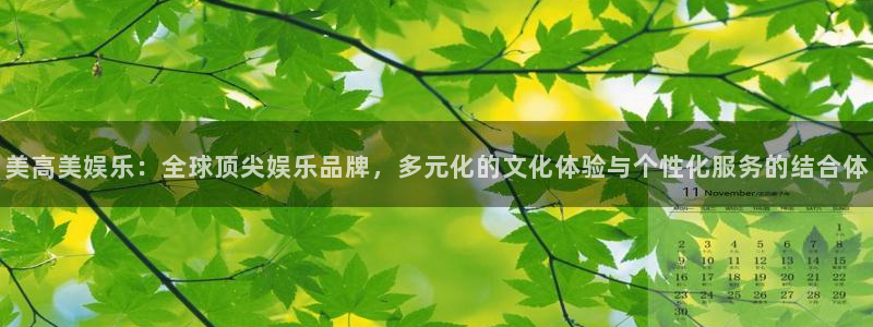 星辉平台体育2官网入口：美高美娱乐：全球顶尖娱乐品牌，多元化的文化体验与个性化服