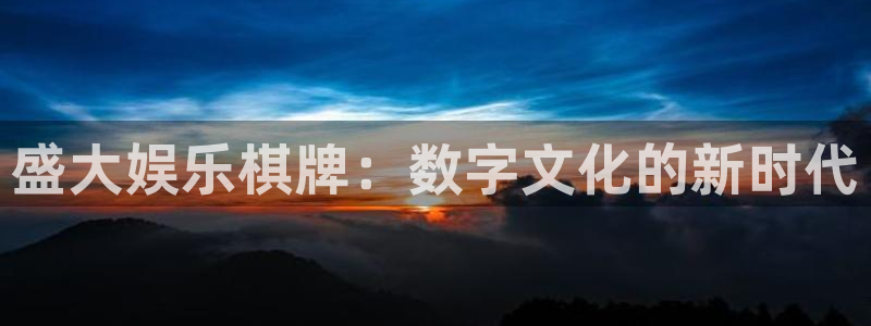 星辉平台游戏试玩：盛大娱乐棋牌：数字文化的新时代
